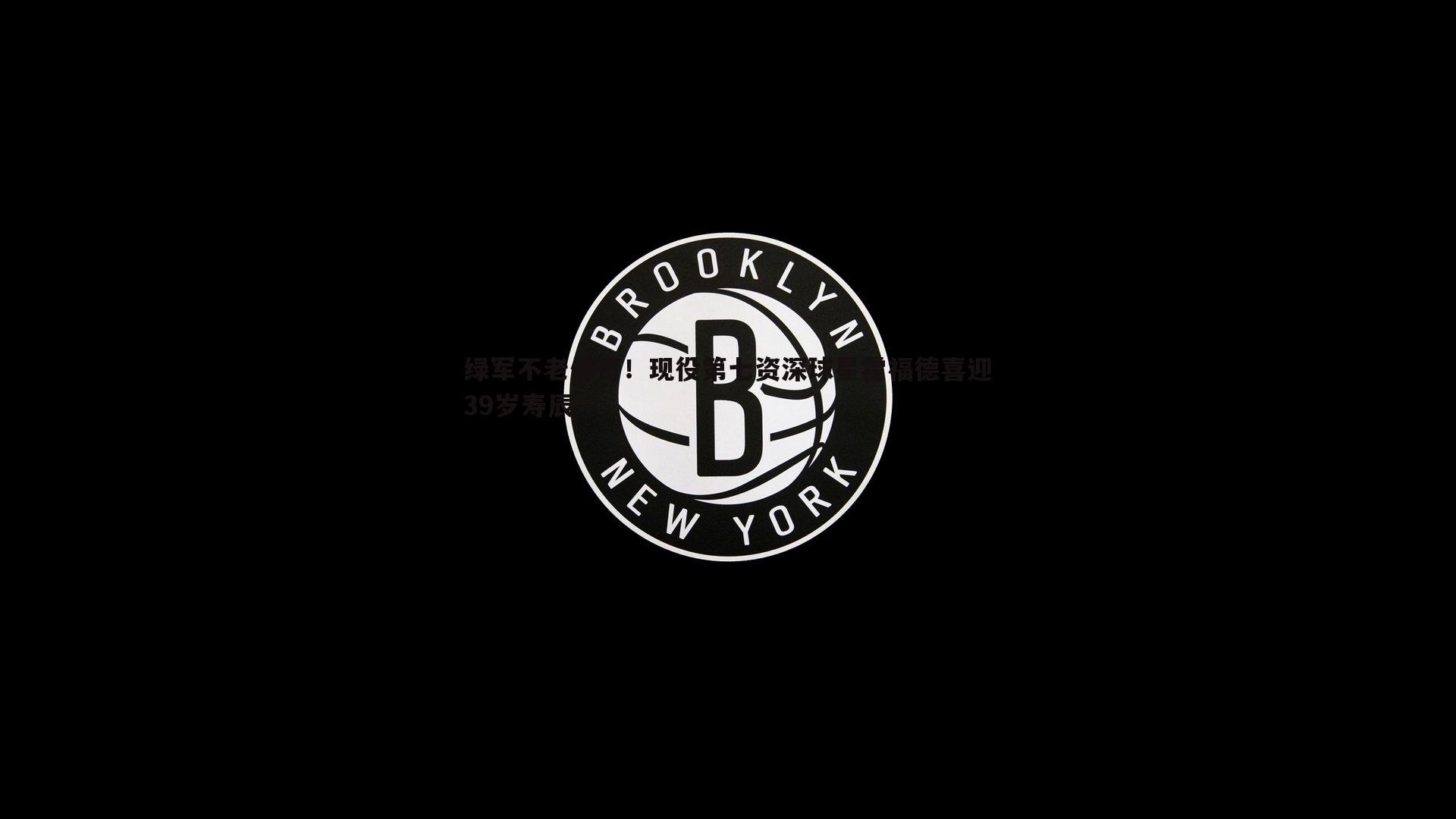 绿军不老传奇！现役第七资深球星霍福德喜迎39岁寿辰