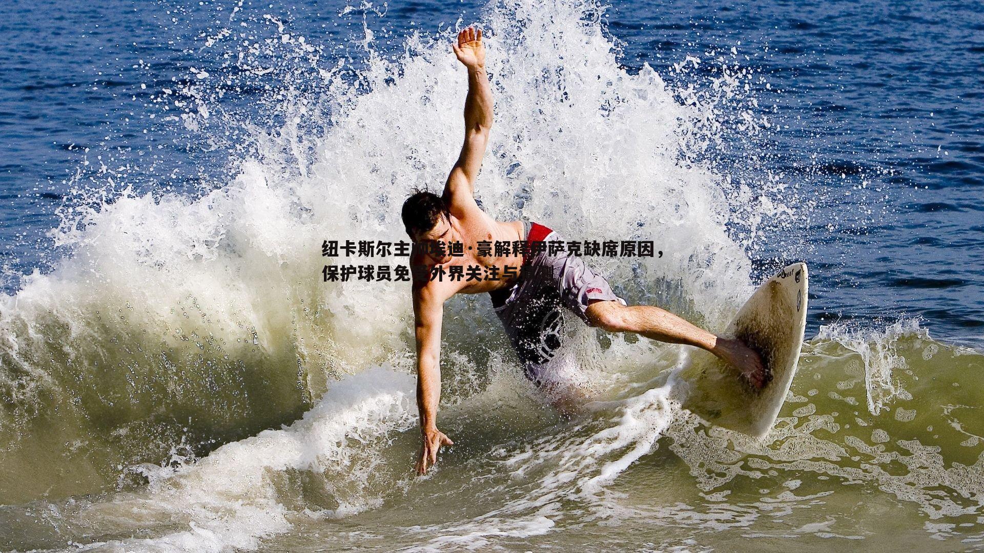 纽卡斯尔主帅埃迪·豪解释伊萨克缺席原因，保护球员免受外界关注与猜测