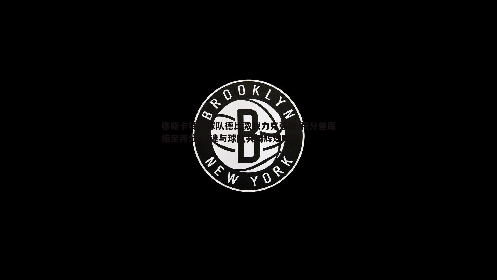 穆斯卡特领球队德比激战力克强敌 积分差距缩至两分 球迷与球队共铸辉煌时刻