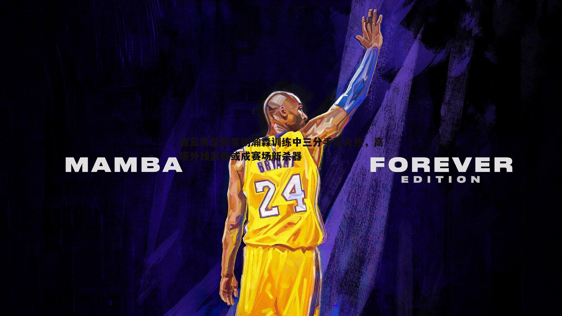 k1体育官网-青岛男篮新星杨瀚森训练中三分手感火热，高塔外线武器或成赛场新杀器