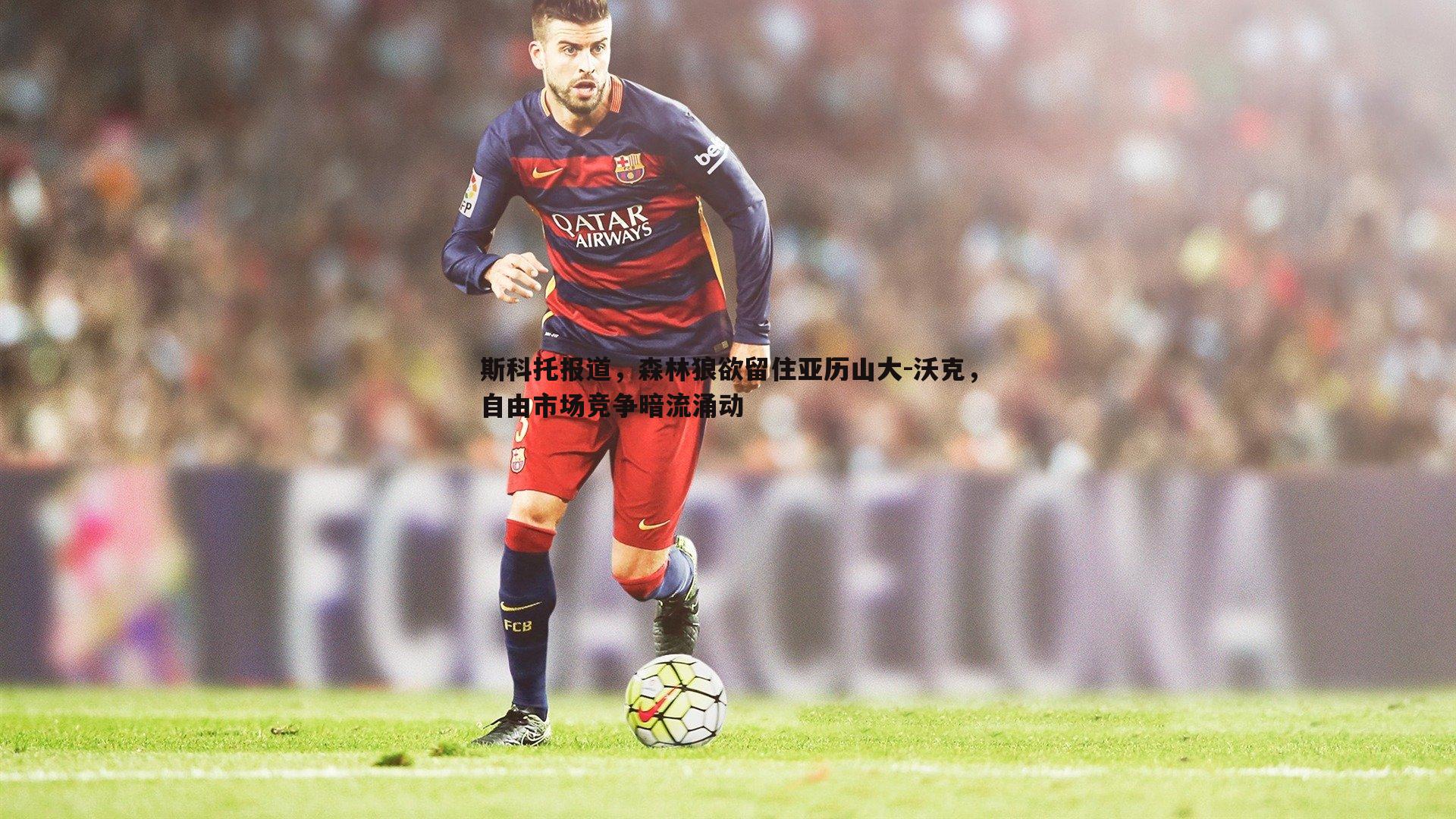 斯科托报道,森林狼欲留住亚历山大-沃克,自由市场竞争暗流涌动