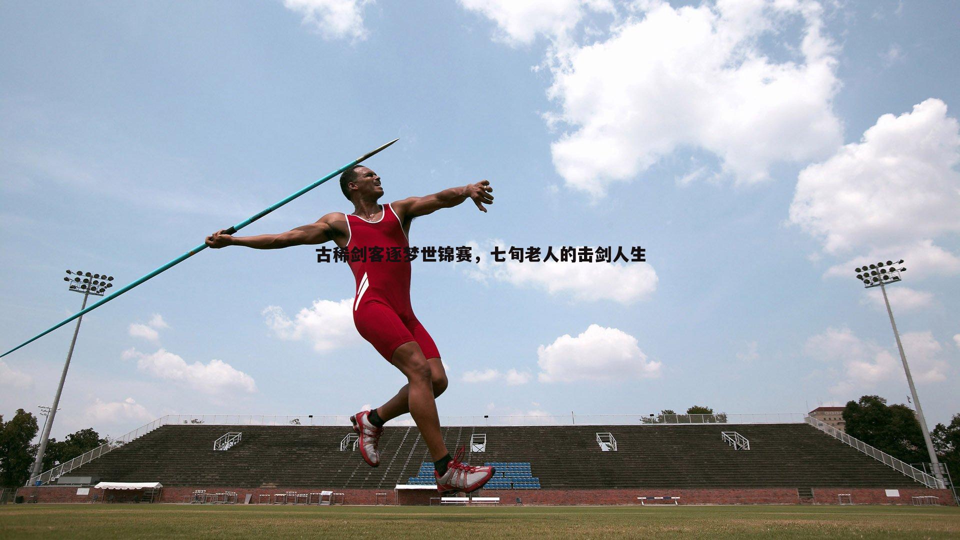 古稀剑客逐梦世锦赛,七旬老人的击剑人生